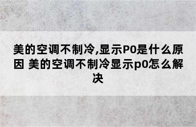 美的空调不制冷,显示P0是什么原因 美的空调不制冷显示p0怎么解决